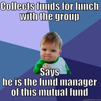 Mr. Manager - COLLECTS FUNDS FOR LUNCH WITH THE GROUP SAYS HE IS THE FUND MANAGER OF THIS MUTUAL FUND Success Kid