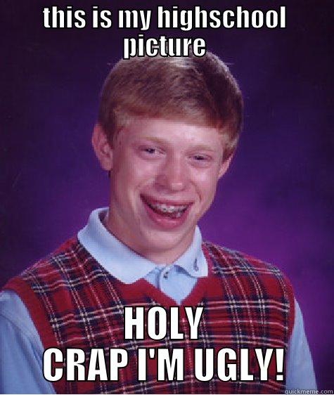 THIS IS MY HIGHSCHOOL PICTURE HOLY CRAP I'M UGLY! Bad Luck Brian