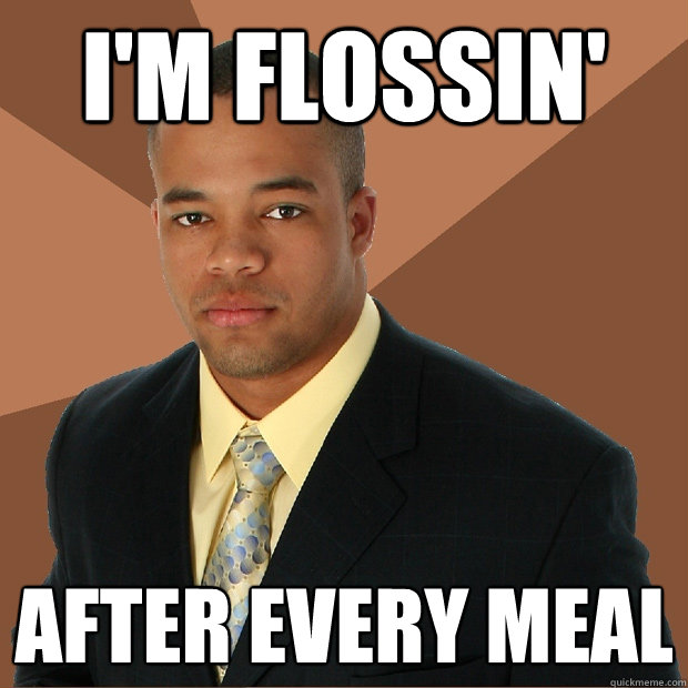 I'm flossin' after every meal - I'm flossin' after every meal  Successful Black Man