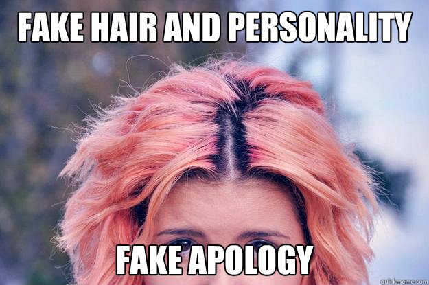 fake hair and personality fake apology  