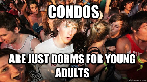 condos are just dorms for young adults  Sudden Clarity Clarence