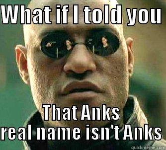 What if I told you (Anks) - WHAT IF I TOLD YOU  THAT ANKS REAL NAME ISN'T ANKS Matrix Morpheus