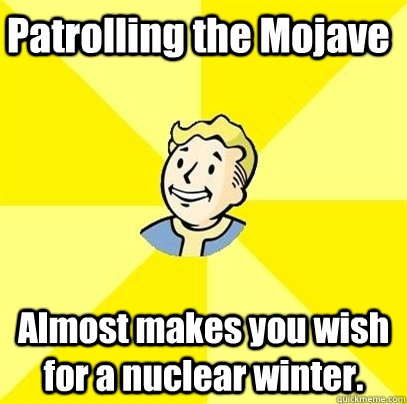 Patrolling the Mojave Almost makes you wish for a nuclear winter.  Fallout 3