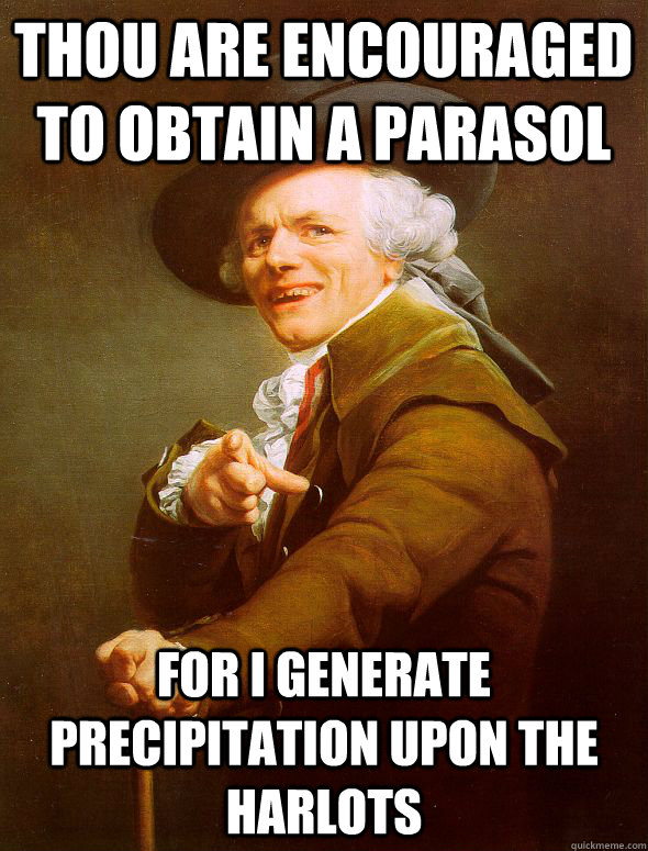 Thou are encouraged to obtain a parasol for I generate precipitation upon the harlots  Joseph Ducreux