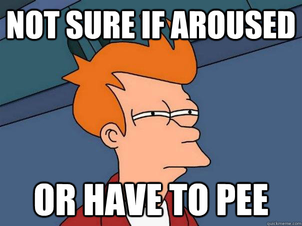 Not sure if aroused  or have to pee  Futurama Fry