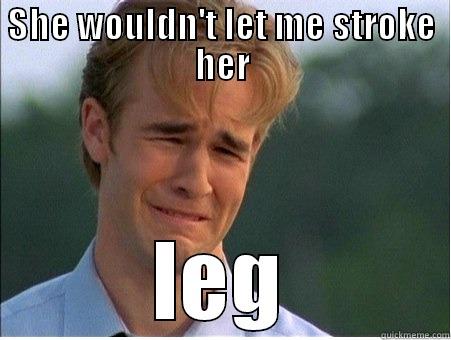 SHE WOULDN'T LET ME STROKE HER LEG 1990s Problems