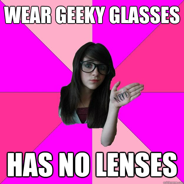 Wear geeky glasses has no lenses  Idiot Nerd Girl