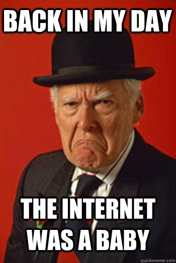 BACK IN MY DAY THE INTERNET WAS A BABY  - BACK IN MY DAY THE INTERNET WAS A BABY   Pissed old guy