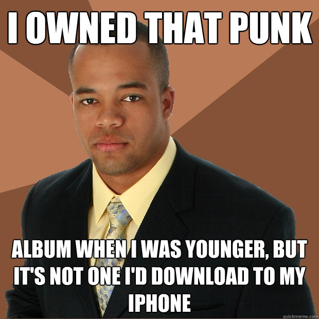 I owned that punk album when I was younger, but it's not one I'd download to my iPhone  Successful Black Man