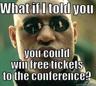 WHAT IF I TOLD YOU  YOU COULD WIN FREE TICKETS TO THE CONFERENCE? Matrix Morpheus