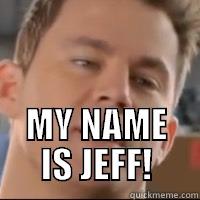 my name is jeff -  MY NAME IS JEFF! Misc