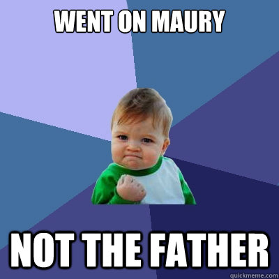 Went On Maury Not The Father  Success Kid