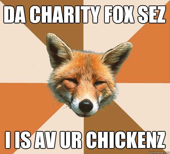 da charity fox sez i is av ur chickenz  Condescending Fox