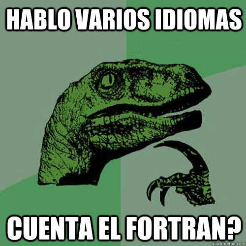 Hablo varios idiomas Cuenta el Fortran?  Philosoraptor