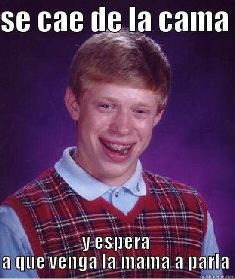 SE CAE DE LA CAMA  Y ESPERA A QUE VENGA LA MAMA A PARLA Bad Luck Brian