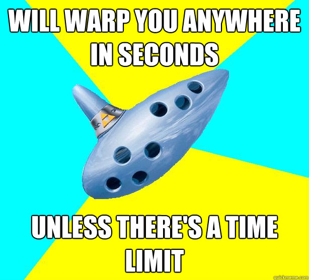 Will warp you anywhere in seconds unless there's a time limit  Scumbag Ocarina of Time