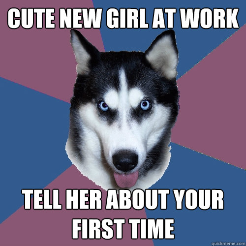 cute new girl at work tell her about your first time  Creeper Canine