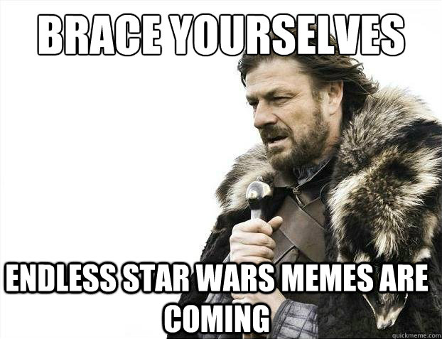 brace yourselves Endless Star wars memes are coming - brace yourselves Endless Star wars memes are coming  brace yourselves final grades are coming