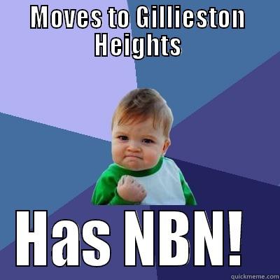 No NBN in most of Gillo?? - MOVES TO GILLIESTON HEIGHTS HAS NBN!  Success Kid