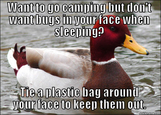 WANT TO GO CAMPING BUT DON'T WANT BUGS IN YOUR FACE WHEN SLEEPING? TIE A PLASTIC BAG AROUND YOUR FACE TO KEEP THEM OUT. Malicious Advice Mallard