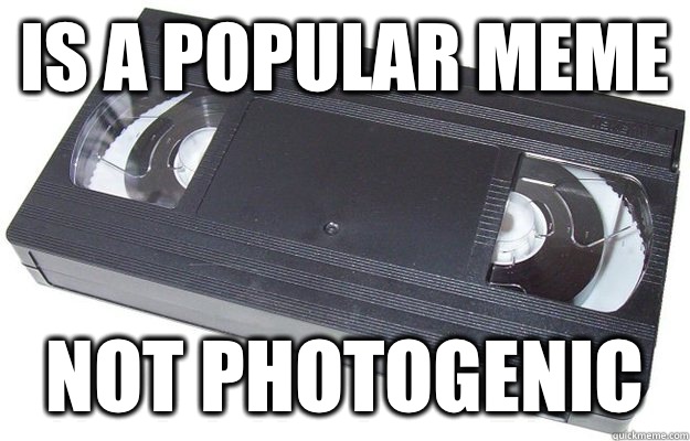 Is a popular meme Not photogenic  Good Guy VHS