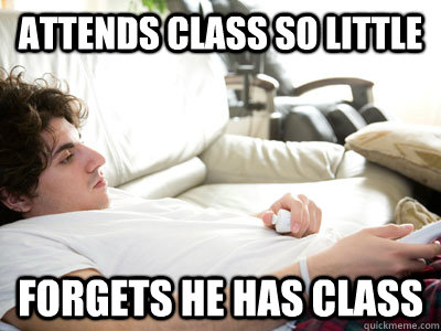 attends class so little forgets he has class  Lazy college student