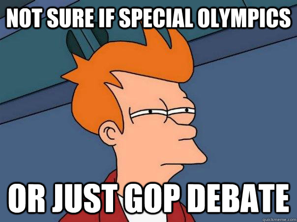 Not sure if Special Olympics Or just GOP Debate - Not sure if Special Olympics Or just GOP Debate  Futurama Fry