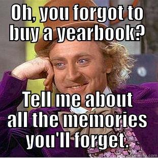 yearbook sales - OH, YOU FORGOT TO BUY A YEARBOOK? TELL ME ABOUT ALL THE MEMORIES YOU'LL FORGET. Condescending Wonka