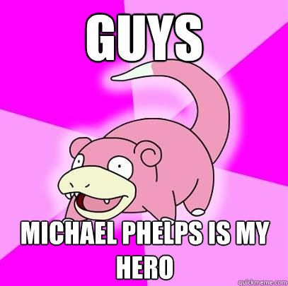 guys michael phelps is my hero   Slowpoke