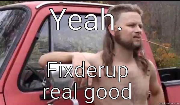 YEAH. FIXDERUP REAL GOOD Almost Politically Correct Redneck