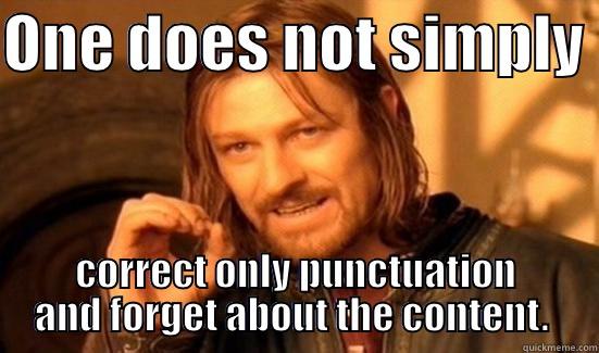 ONE DOES NOT SIMPLY  CORRECT ONLY PUNCTUATION AND FORGET ABOUT THE CONTENT.  Boromir