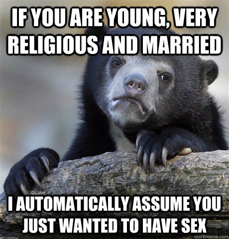 If you are young, very religious and married I automatically assume you just wanted to have sex  Confession Bear