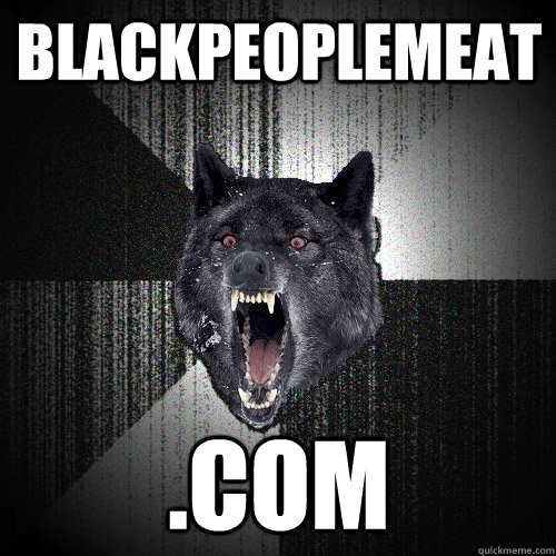 blackpeoplemeat .com   Insanity Wolf