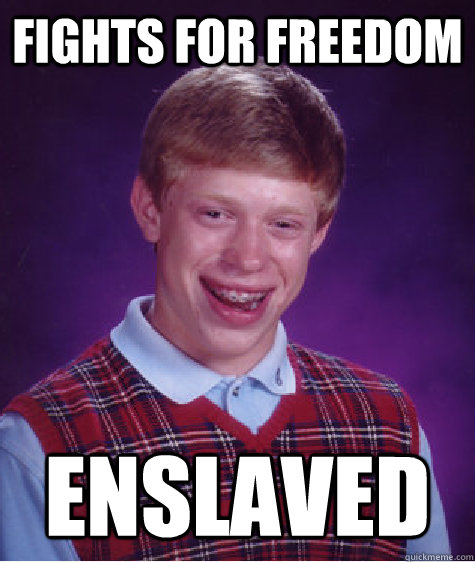 fights for freedom enslaved - fights for freedom enslaved  Bad Luck Brian