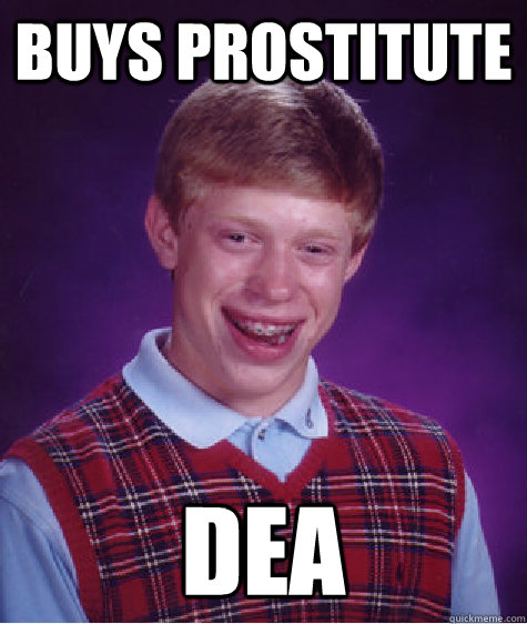 buys prostitute DEA  Bad Luck Brian