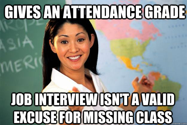 Gives an attendance grade job interview isn't a valid excuse for missing class  Unhelpful High School Teacher