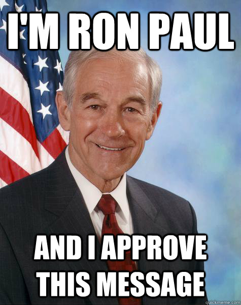 I'm Ron Paul And I approve this message - I'm Ron Paul And I approve this message  Ron Paul