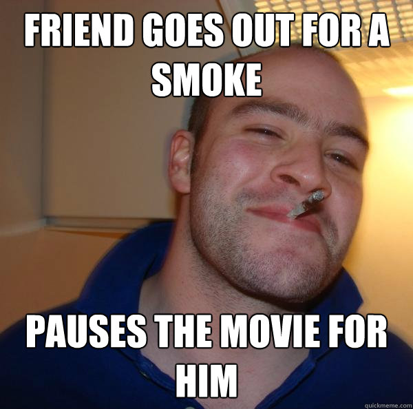 Friend goes out for a smoke pauses the movie for him - Friend goes out for a smoke pauses the movie for him  Misc