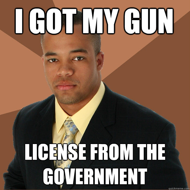 I got my gun license from the government  Successful Black Man