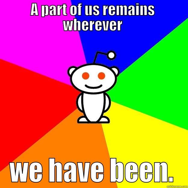 A PART OF US REMAINS WHEREVER WE HAVE BEEN. Reddit Alien