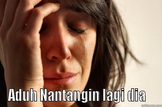  ADUH NANTANGIN LAGI DIA   First World Problems