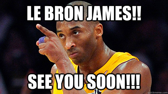 Le bron james!! see you soon!!!  