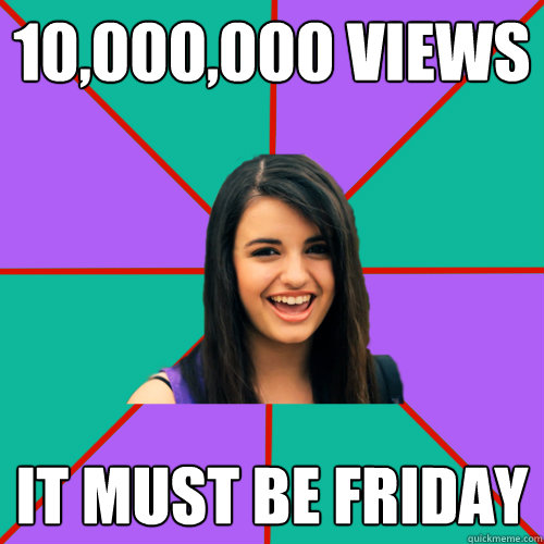 10,000,000 Views It must be friday - 10,000,000 Views It must be friday  Rebecca Black