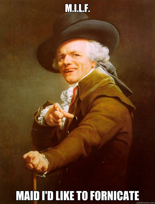 m.i.l.f. maid I'd like to fornicate  Joseph Ducreux