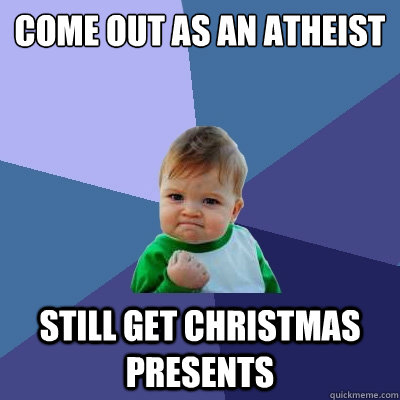 Come out as an atheist Still get christmas presents  Success Kid