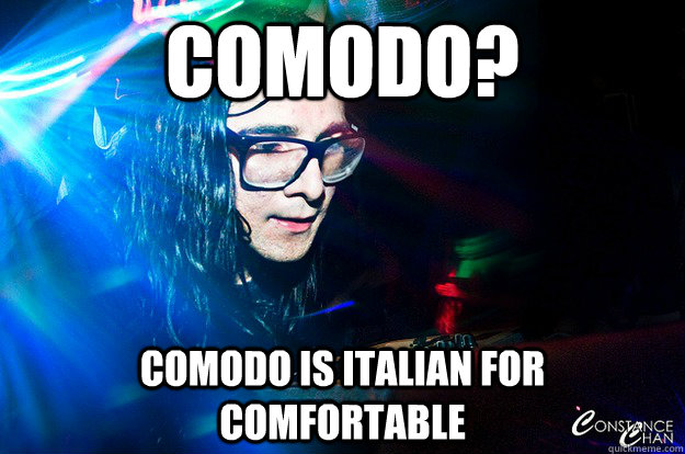 comodo? comodo is italian for comfortable  Dubstep Oblivious Skrillex