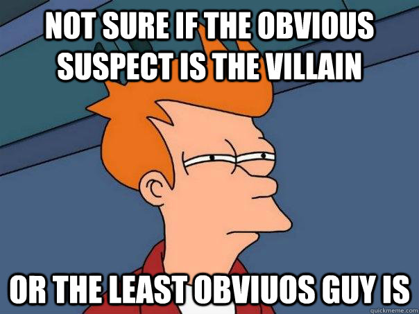 Not sure if the obvious suspect is the villain Or the least obviuos guy is  Futurama Fry