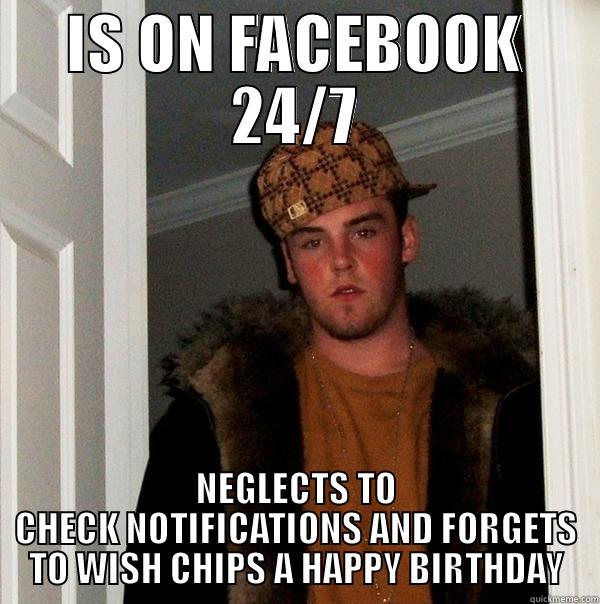 HAPPY BIRTHDAY TO JEW - IS ON FACEBOOK 24/7 NEGLECTS TO CHECK NOTIFICATIONS AND FORGETS TO WISH CHIPS A HAPPY BIRTHDAY Scumbag Steve