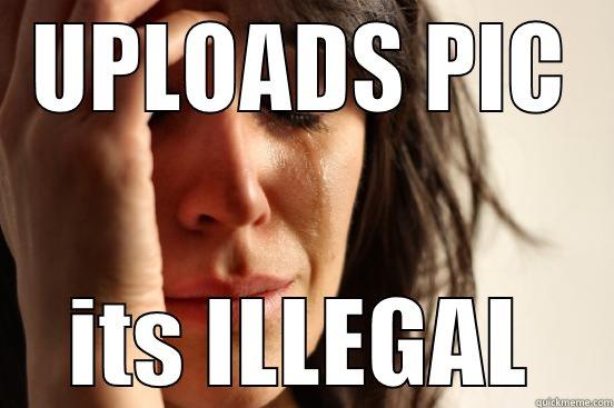 UPLOADS PIC ITS ILLEGAL First World Problems