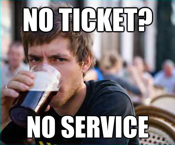 No Ticket? No Service - No Ticket? No Service  Lazy College Senior